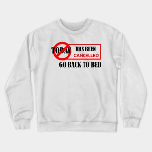 today has been canceled go back to bed Crewneck Sweatshirt